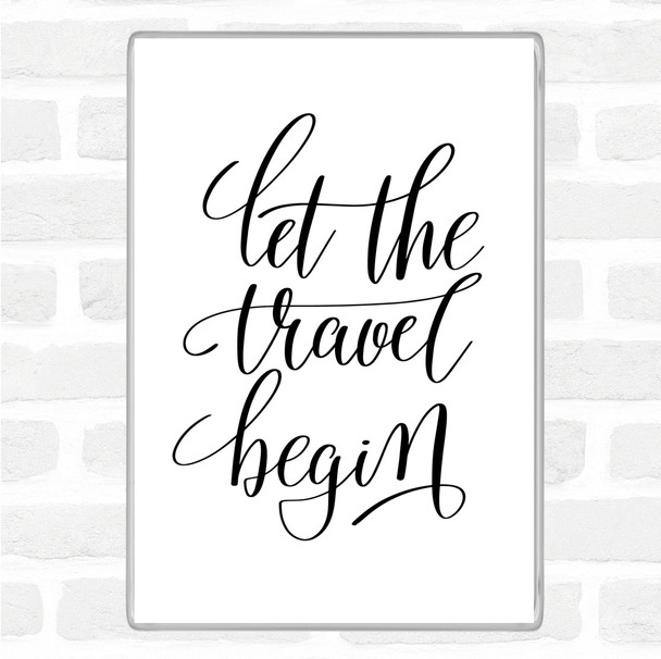 White Black Let The Travel Begin Quote Magnet