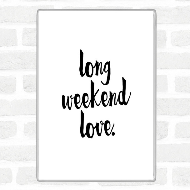 White Black Long Weekend Quote Magnet