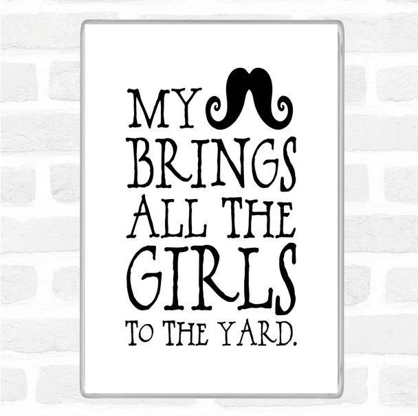 White Black Mustache Brings Girls To The Yard Quote Magnet