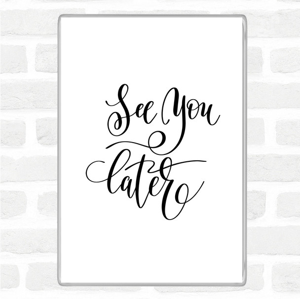 White Black See You Later Quote Magnet