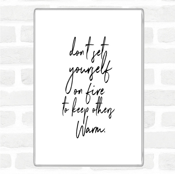 White Black Set Yourself On Fire Quote Magnet