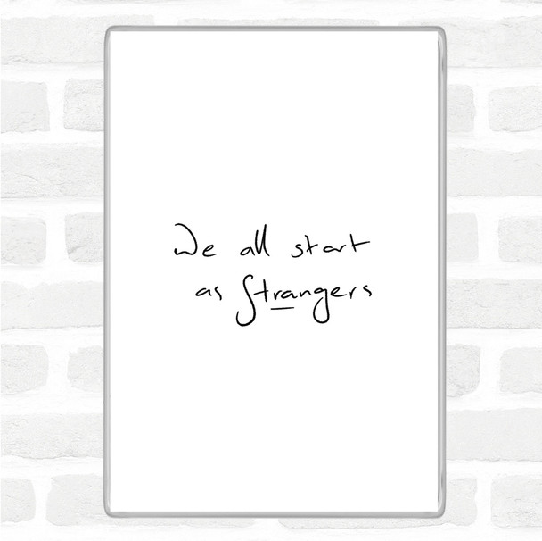 White Black Start As Strangers Quote Magnet