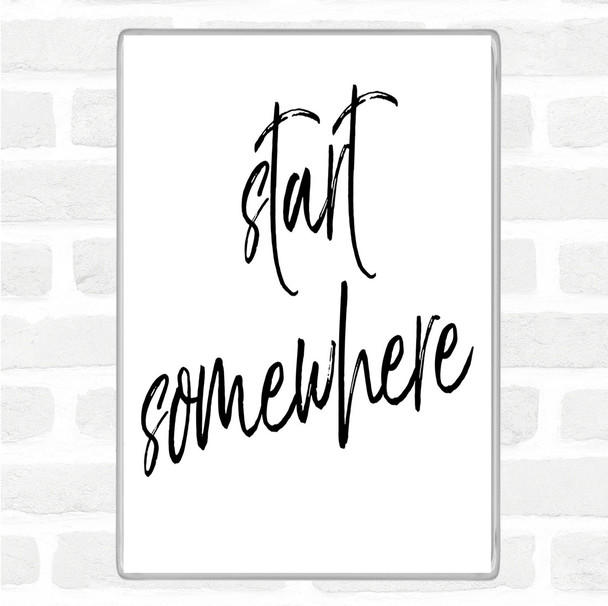 White Black Start Somewhere Fancy Quote Magnet