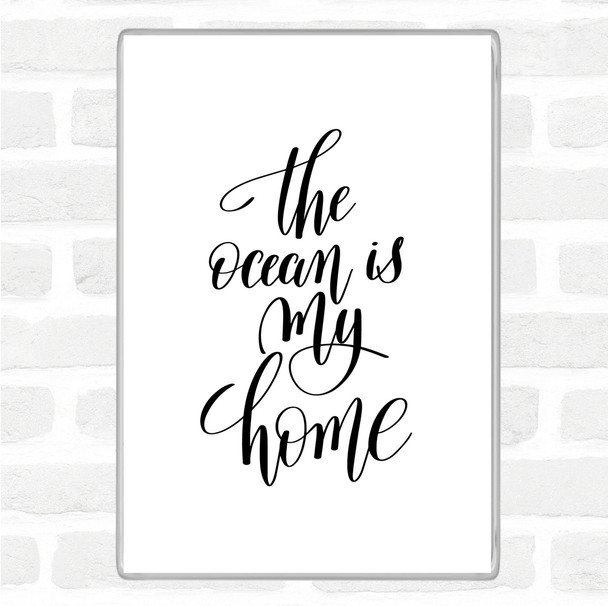 White Black The Ocean Is My Home Quote Magnet