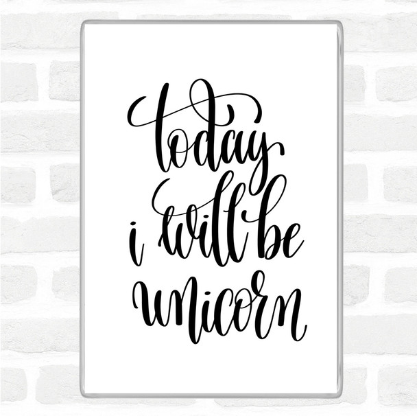 White Black Today I Will Be Unicorn Quote Magnet