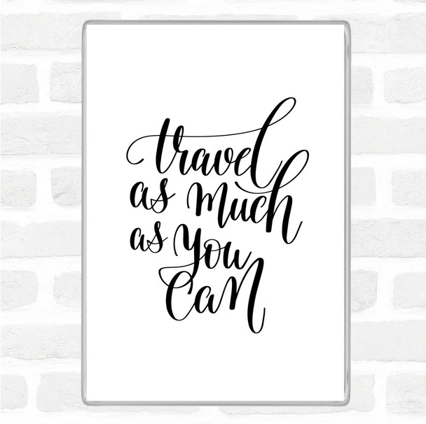 White Black Travel As Much As Can Quote Magnet