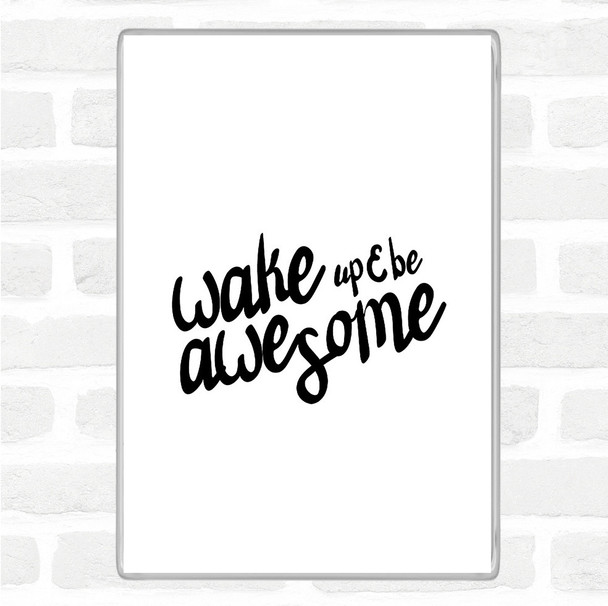 White Black Wake Up Be Awesome Quote Magnet