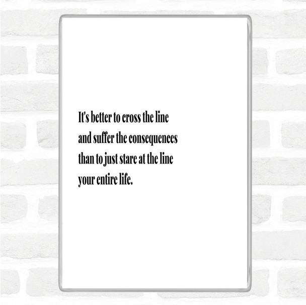 White Black Better To Cross The Line Quote Magnet
