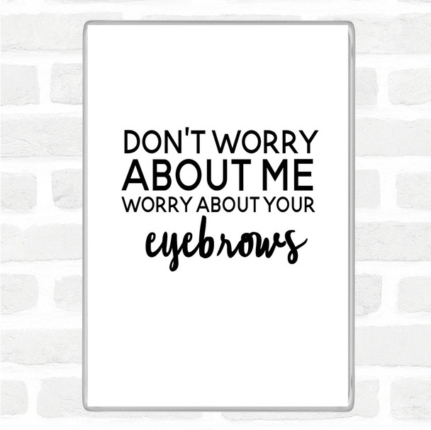 White Black Worry About Your Eyebrows Quote Magnet