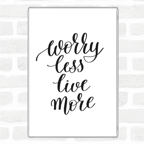 White Black Worry Less Live Quote Magnet