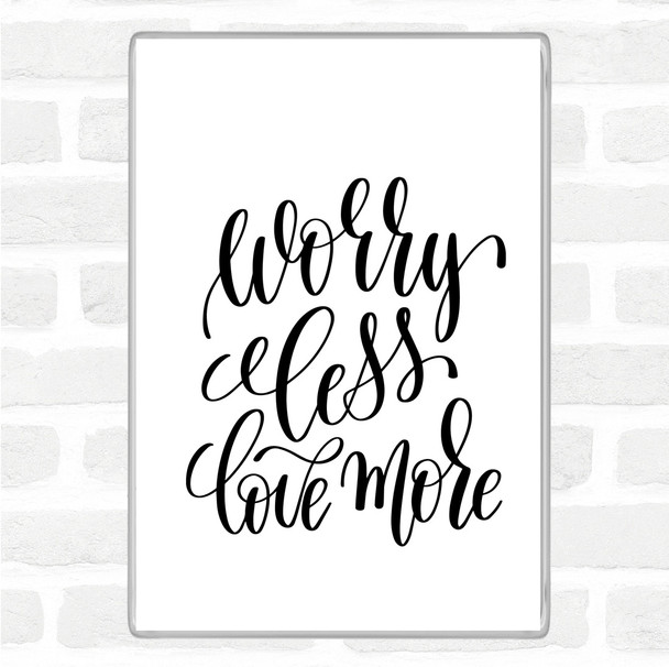 White Black Worry Less Love More Quote Magnet