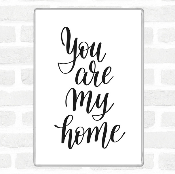 White Black You Are My Home Quote Magnet