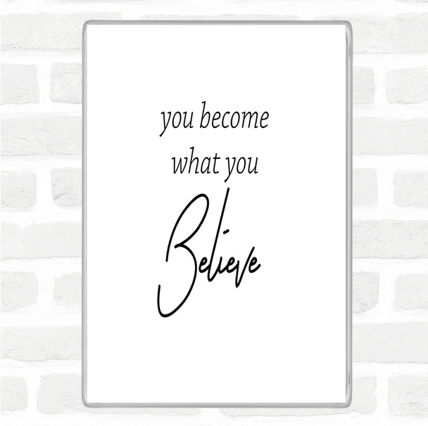 White Black You Become What You Believe Quote Magnet