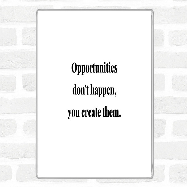 White Black You Create Opportunities Quote Magnet