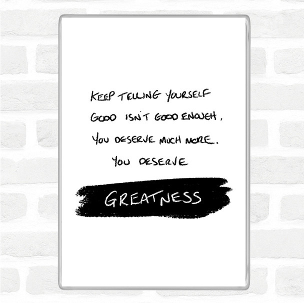 White Black You Deserve Greatness Quote Magnet