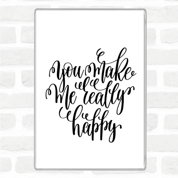White Black You Make Me Really Happy Quote Magnet