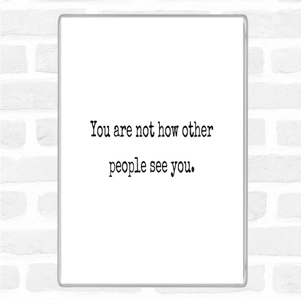 White Black Your Not How Other People See You Quote Magnet