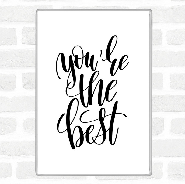 White Black You're The Best Quote Magnet