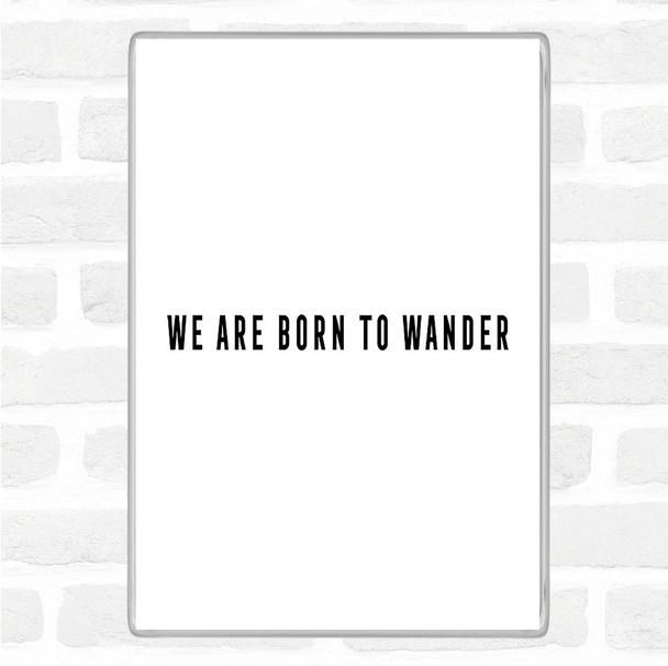 White Black Born To Wander Quote Magnet