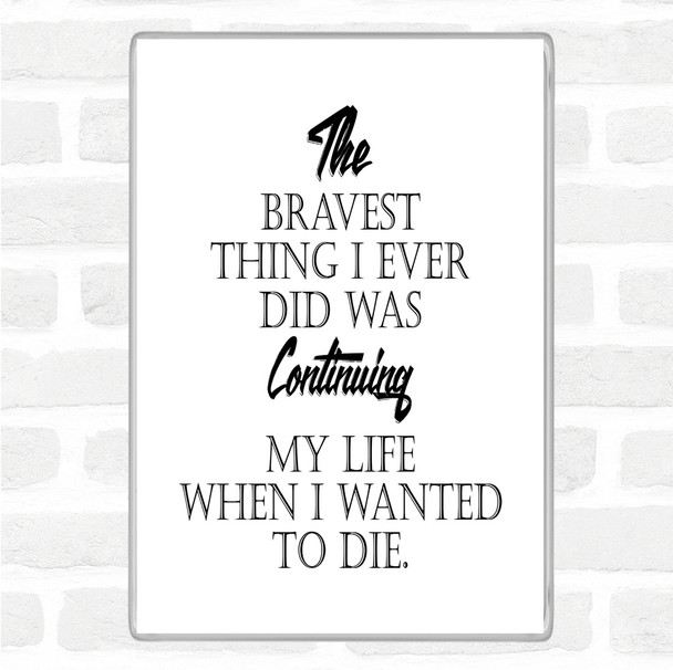 White Black Bravest Thing I Ever Quote Magnet