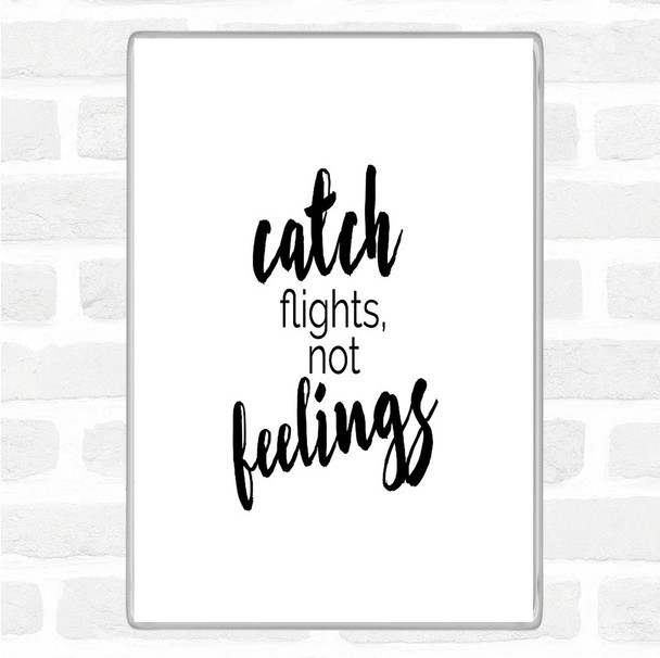 White Black Catch Flights Not Feelings Quote Magnet