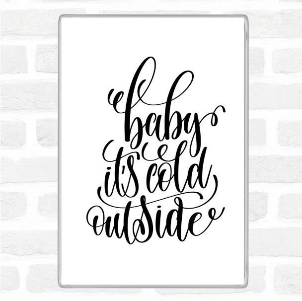 White Black Christmas Baby Its Cold Outside Quote Magnet