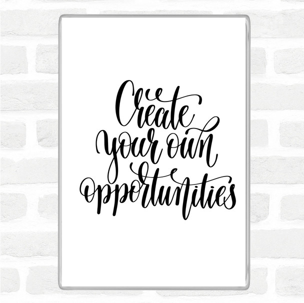 White Black Create Own Opportunities Quote Magnet