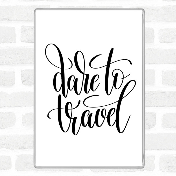 White Black Dare To Travel Quote Magnet