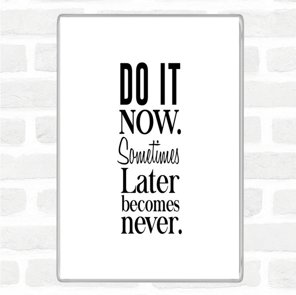 White Black Do It Now Quote Magnet