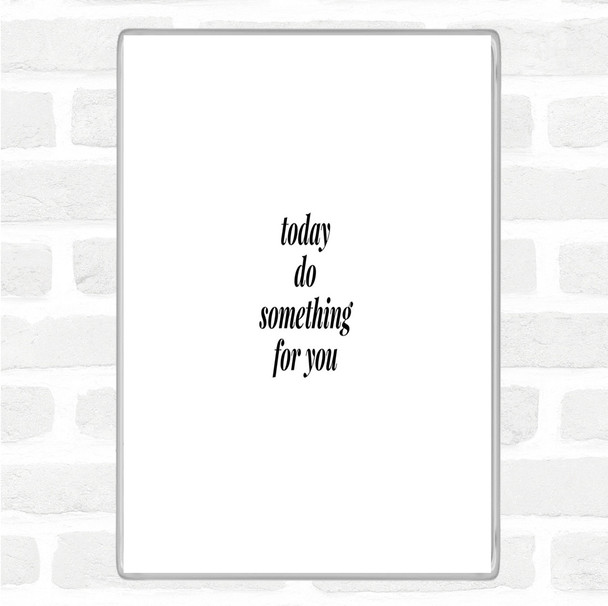 White Black Do Something For You Quote Magnet