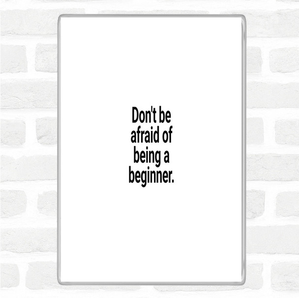 White Black Don't Be Afraid Of Being A Beginner Quote Magnet