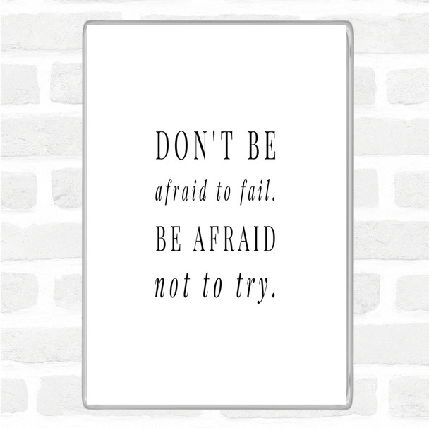 White Black Don't Be Afraid To Fail Quote Magnet