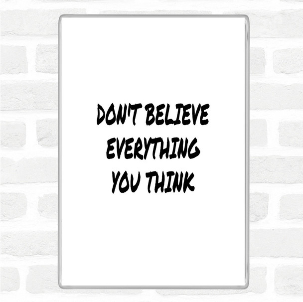 White Black Don't Believe Everything You Think Quote Magnet