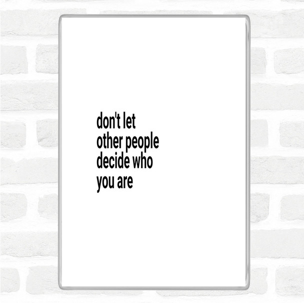 White Black Don't Let Other People Decide Who You Are Quote Magnet