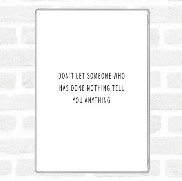 White Black Don't Let Someone Who's Done Nothing Tell You Anything Quote Magnet