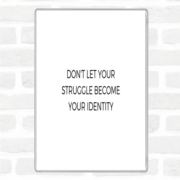 White Black Don't Let Your Struggle Become Your Identity Quote Magnet