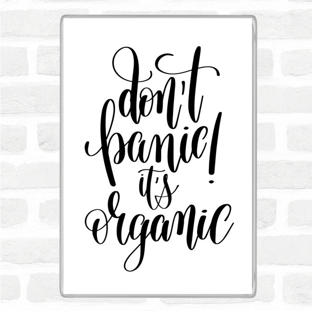 White Black Don't Panic Its Organic Quote Magnet