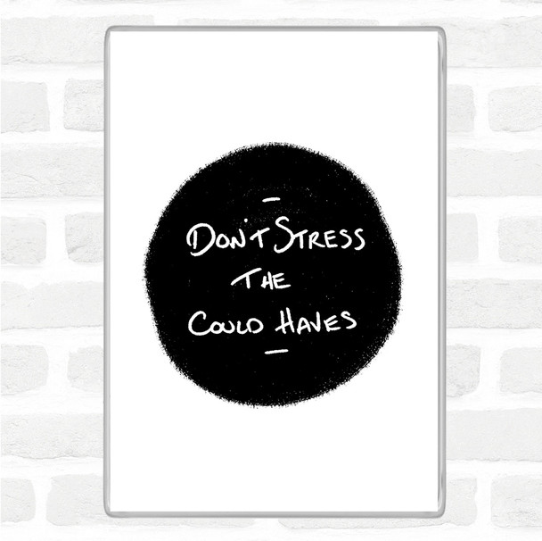 White Black Don't Stress Could Haves Quote Magnet