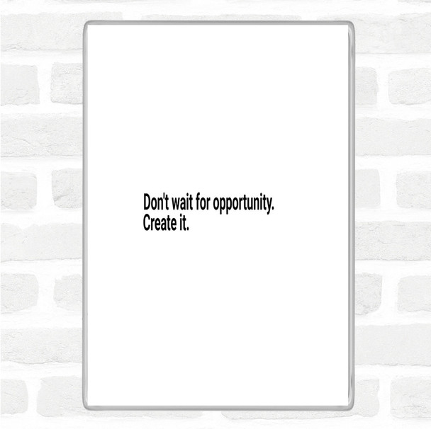 White Black Don't Wait For Opportunity Create It Quote Magnet