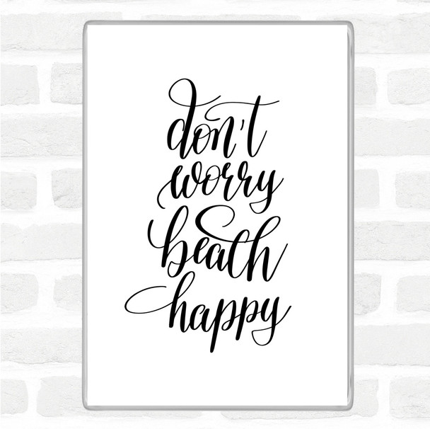 White Black Don't Worry Beach Happy Quote Magnet