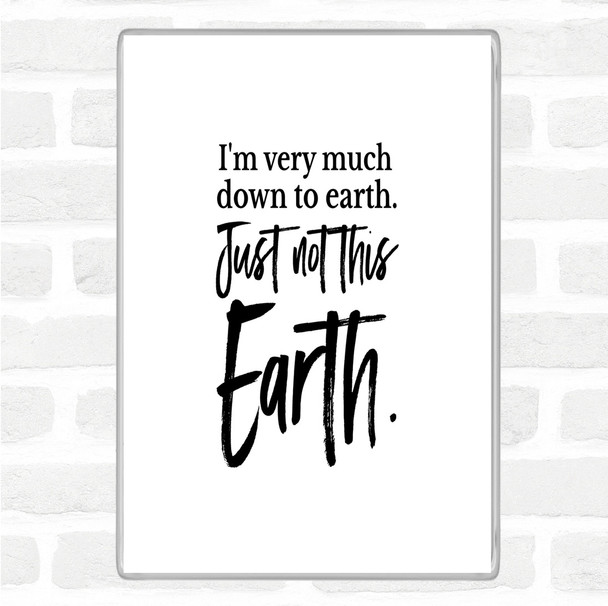 White Black Down To Earth Quote Magnet