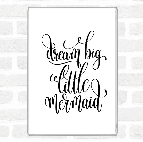 White Black Dream Big Mermaid Quote Magnet