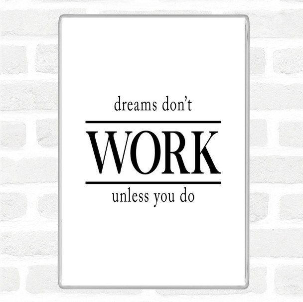 White Black Dreams Don't Work Unless You Do Quote Magnet