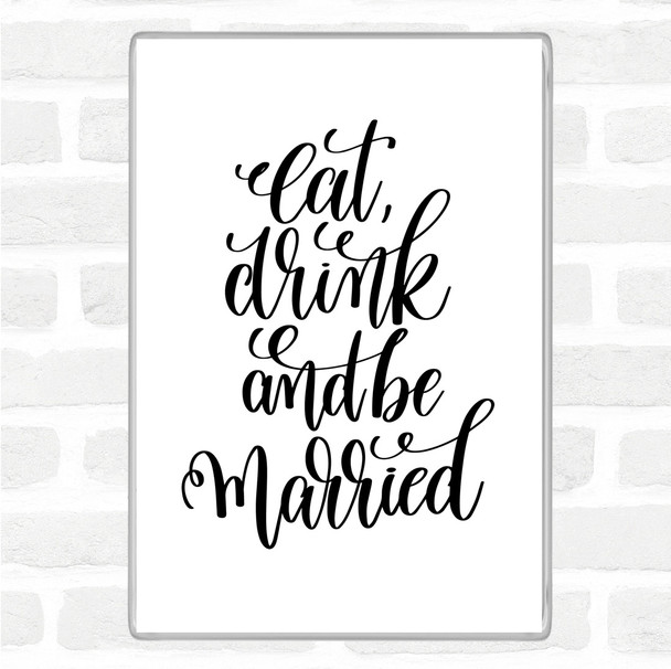 White Black Eat Drink Be Married Quote Magnet