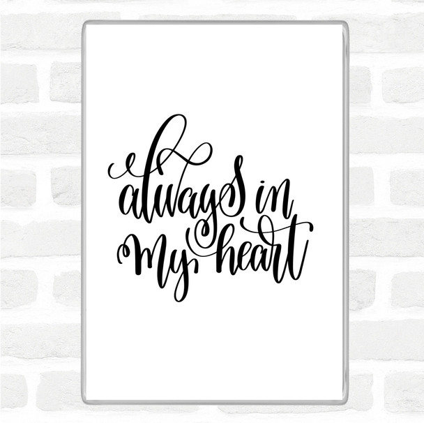 White Black Always In My Heart Quote Magnet