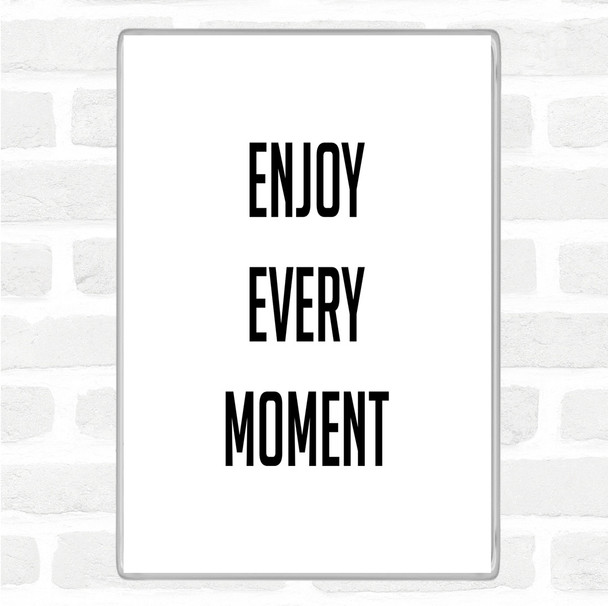 White Black Enjoy Every Moment Quote Magnet