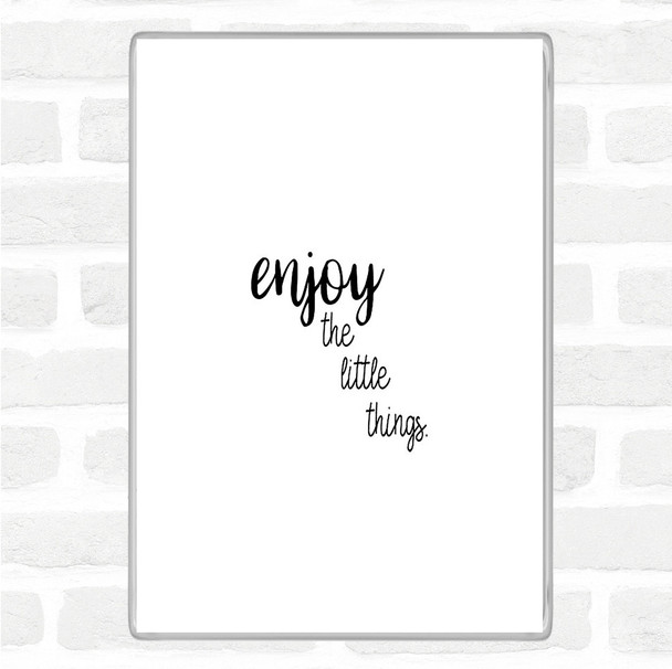 White Black Enjoy The Little Things Quote Magnet