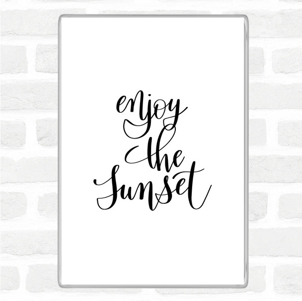 White Black Enjoy The Sunset Quote Magnet