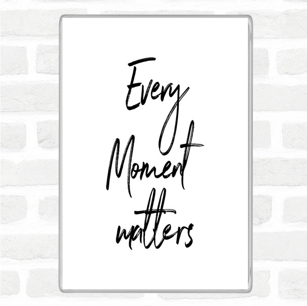 White Black Every Moment Matters Quote Magnet