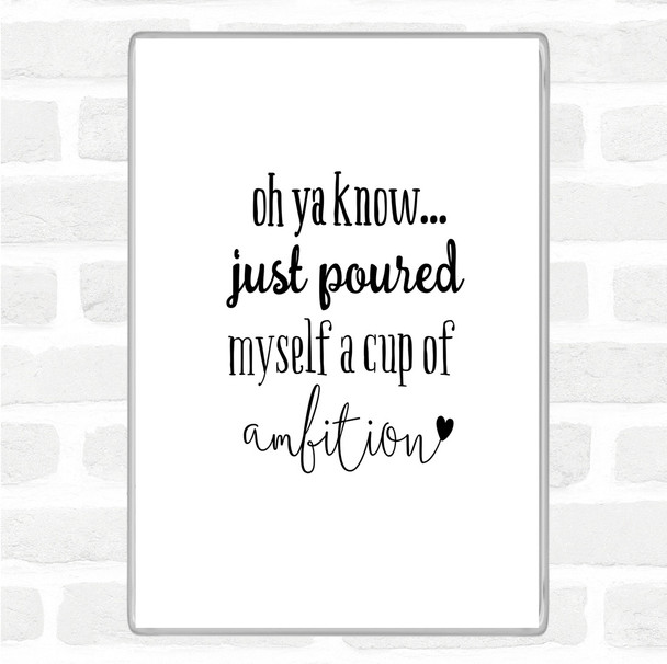 White Black A Cup Of Ambition Quote Magnet